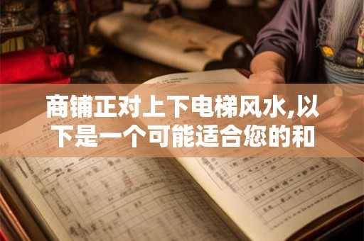 商铺正对上下电梯风水,以下是一个可能适合您的和