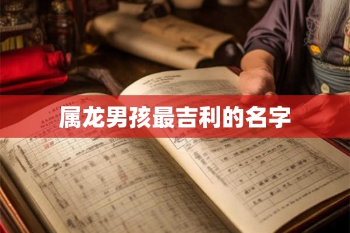 属龙男孩最吉利的名字