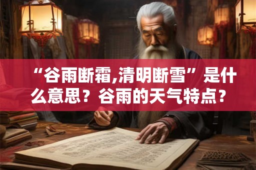 “谷雨断霜,清明断雪”是什么意思？谷雨的天气特点？