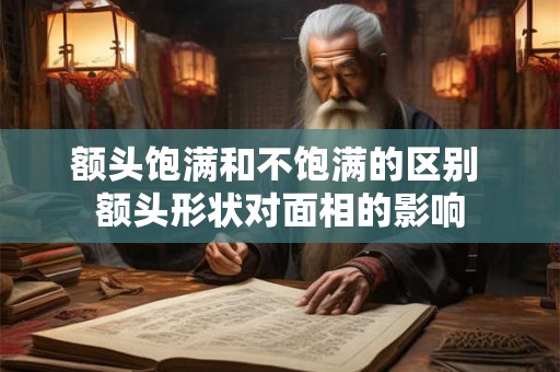 额头饱满和不饱满的区别 额头形状对面相的影响