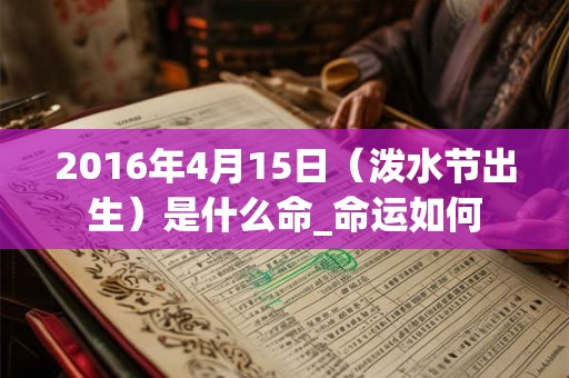 2016年4月15日（泼水节出生）是什么命_命运如何