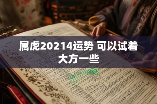 属虎20214运势 可以试着大方一些