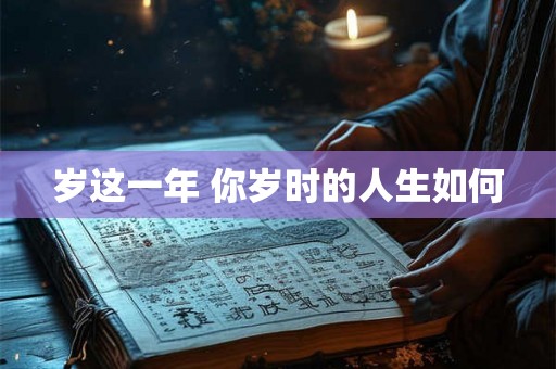 岁这一年 你岁时的人生如何