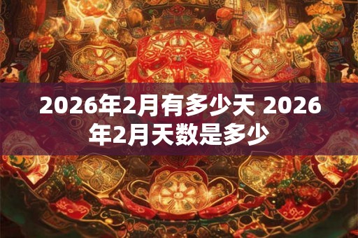 2026年2月有多少天 2026年2月天数是多少