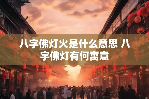 八字佛灯火是什么意思 八字佛灯有何寓意