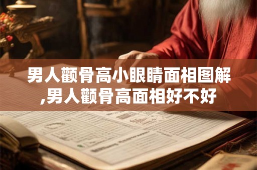 男人颧骨高小眼睛面相图解,男人颧骨高面相好不好