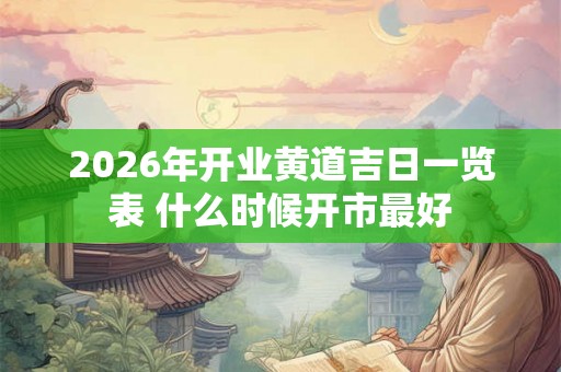 2026年开业黄道吉日一览表 什么时候开市最好