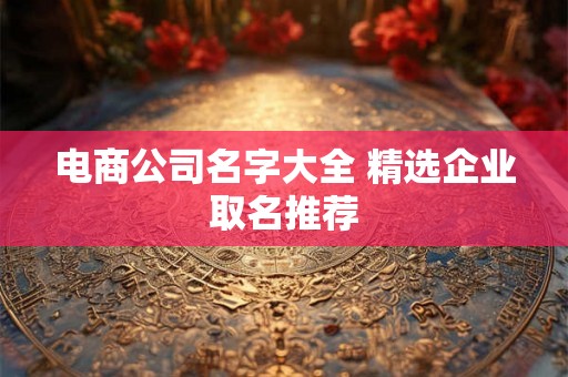 电商公司名字大全 精选企业取名推荐