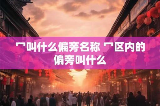 冖叫什么偏旁名称 冖区内的偏旁叫什么