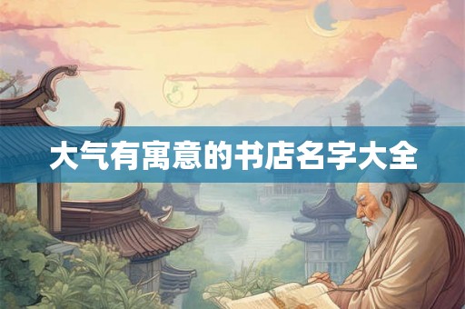 大气有寓意的书店名字大全