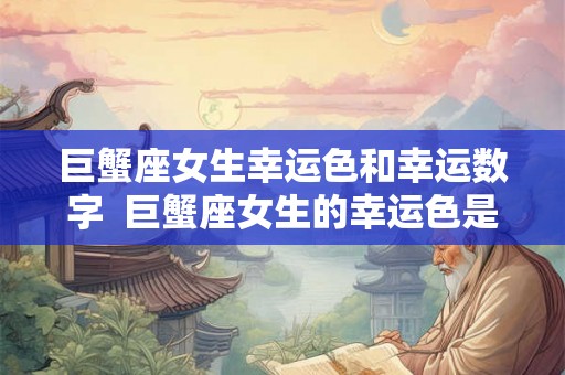 巨蟹座女生幸运色和幸运数字  巨蟹座女生的幸运色是什么