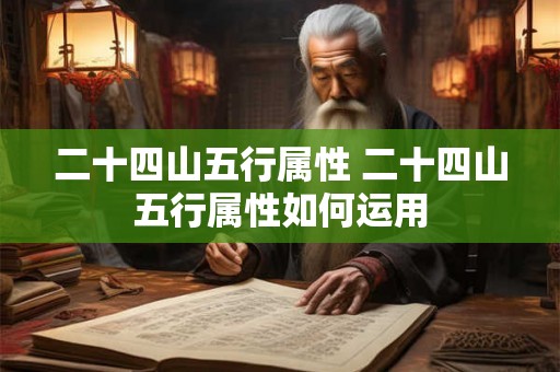 二十四山五行属性 二十四山五行属性如何运用