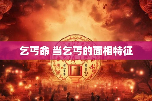 乞丐命 当乞丐的面相特征 乞丐命 当乞丐的面相特征