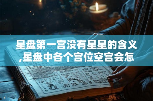 星盘第一宫没有星星的含义,星盘中各个宫位空宫会怎样