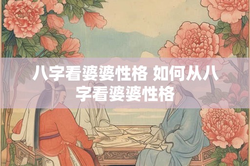 八字看婆婆性格 如何从八字看婆婆性格