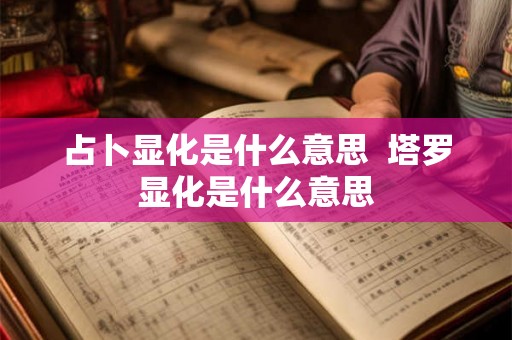 占卜显化是什么意思  塔罗显化是什么意思