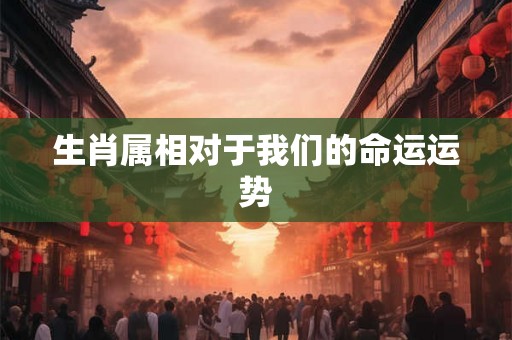 生肖属相对于我们的命运运势