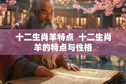 十二生肖羊特点  十二生肖羊的特点与性格