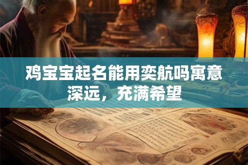 鸡宝宝起名能用奕航吗寓意深远，充满希望
