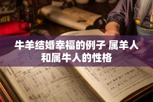 牛羊结婚幸福的例子 属羊人和属牛人的性格
