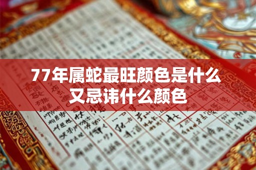 77年属蛇最旺颜色是什么 又忌讳什么颜色