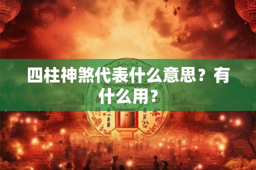 四柱神煞代表什么意思？有什么用？
