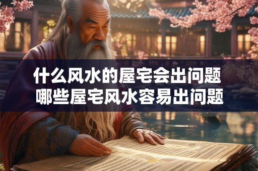 什么风水的屋宅会出问题 哪些屋宅风水容易出问题