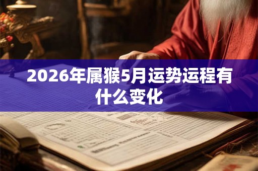 2026年属猴5月运势运程有什么变化