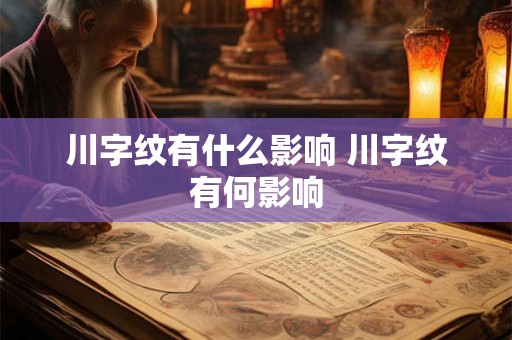 川字纹有什么影响 川字纹有何影响 川字纹有什么影响 川字纹有何影响