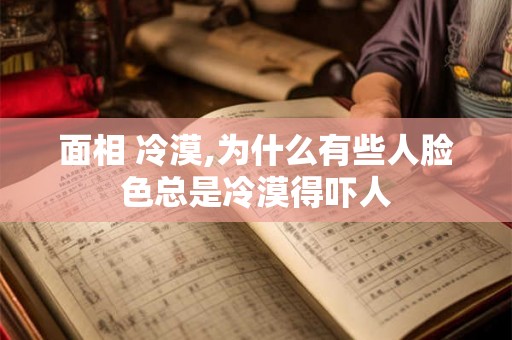 面相 冷漠,为什么有些人脸色总是冷漠得吓人