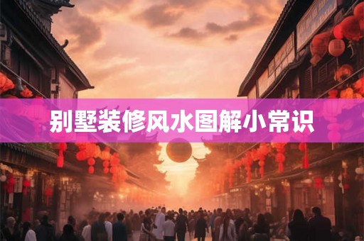 别墅装修风水图解小常识