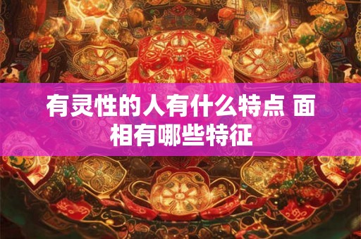 有灵性的人有什么特点 面相有哪些特征