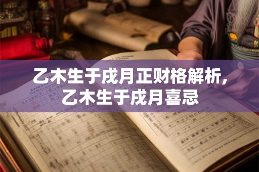 乙木生于戌月正财格解析,乙木生于戌月喜忌