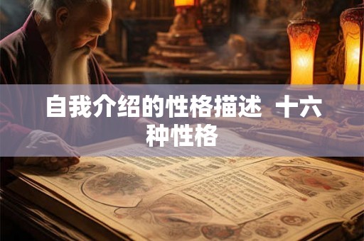 自我介绍的性格描述 十六种性格 自我介绍的性格描述 十六种性格