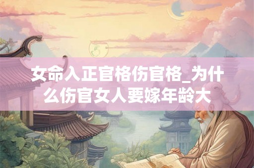 女命入正官格伤官格_为什么伤官女人要嫁年龄大