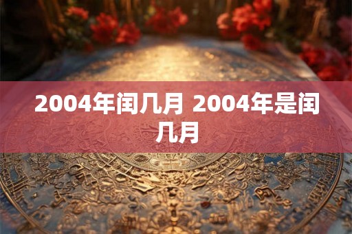 2004年闰几月 2004年是闰几月