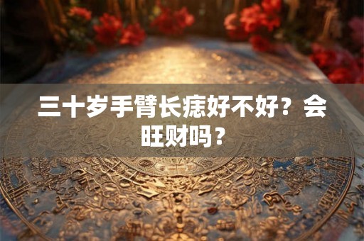 三十岁手臂长痣好不好？会旺财吗？