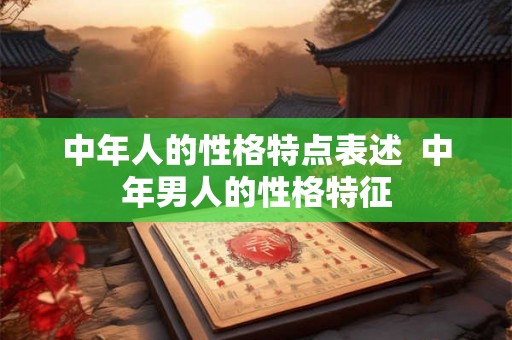 中年人的性格特点表述  中年男人的性格特征