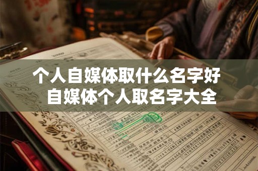 个人自媒体取什么名字好  自媒体个人取名字大全
