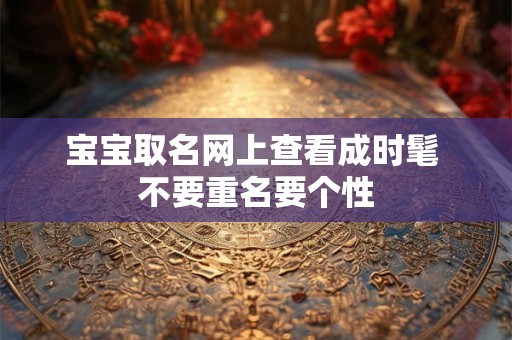 宝宝取名网上查看成时髦 不要重名要个性