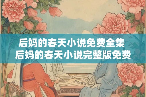 后妈的春天小说免费全集 后妈的春天小说完整版免费吗