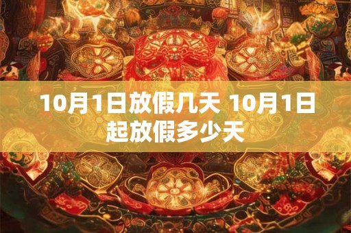 10月1日放假几天 10月1日起放假多少天