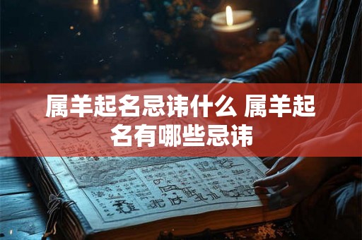 属羊起名忌讳什么 属羊起名有哪些忌讳