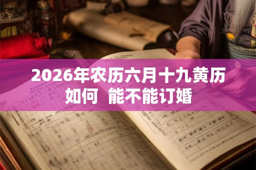 2026年农历六月十九黄历如何  能不能订婚