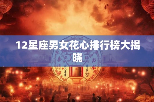 12星座男女花心排行榜大揭晓