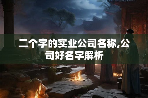 二个字的实业公司名称,公司好名字解析