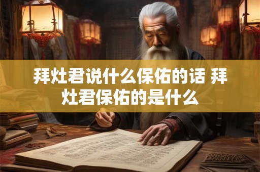 拜灶君说什么保佑的话 拜灶君保佑的是什么