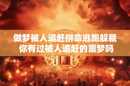 做梦被人追赶拼命逃跑躲藏 你有过被人追赶的噩梦吗