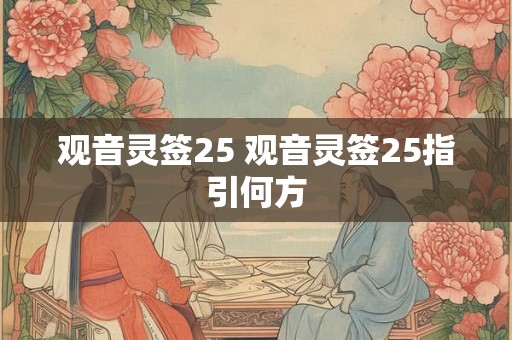观音灵签25 观音灵签25指引何方
