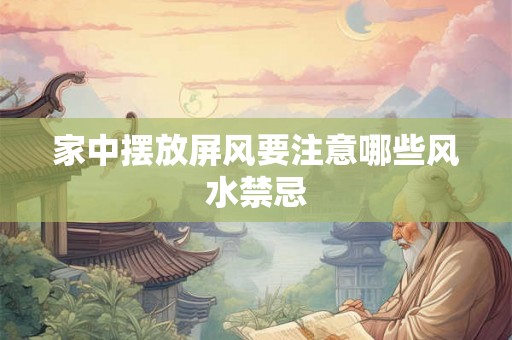 家中摆放屏风要注意哪些风水禁忌